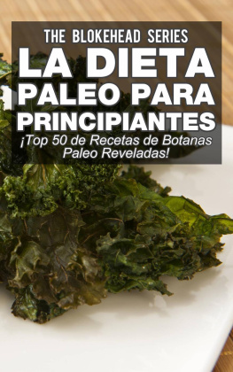 The Blokehead La Dieta Paleo Para Principiantes ¡Top 50 de Recetas de Botanas Paleo Reveladas!