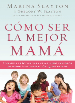 Marina Slayton Cómo ser la mejor mamá: Una guía práctica para criar hijos íntegros en medio de una generación quebrantada