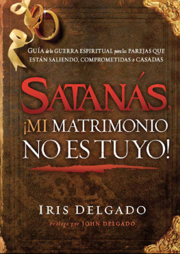 Iris Delgado - Satanás, ¡mi matrimonio no es tuyo!: Guía de la guerra espiritual para las parejas que están saliendo, comprometidas o casadas