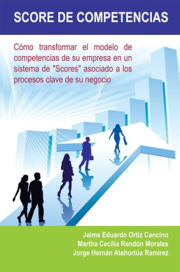 Jaime E. Ortiz - Score De Competencias: Cómo Transformar El Modelo De Competencias De Su Empresa En Un Sistema De Scores Asociado a Los Procesos Clave De Su Negocio