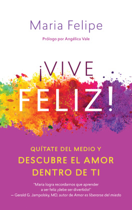 Maria Felipe - Vive Feliz!: Quítate del medio y descubre el amor dentro de ti