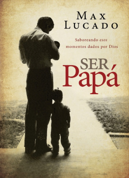 Max Lucado Ser Papá: Saboreando Esos Momentos Dados por Dios
