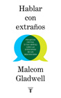 Malcolm Gladwell - Hablar con extraños: Por qué es crucial (y tan difícil) leer las intenciones de los desconocidos