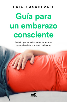 Laia Casadevall - Guía para un embarazo consciente: Todo lo que necesitas saber para tomar las riendas de tu embarazo y el parto
