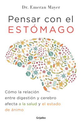 Emeran Mayer - Pensar con el estómago: Cómo la relación entre digestión y cerebro afecta a la salud y el estado de ánimo