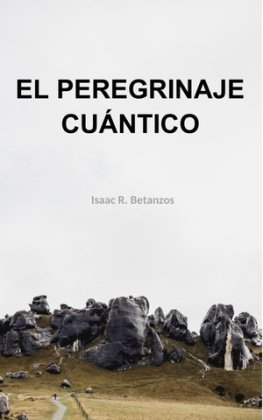 Isaac R. Betanzos - El Peregrinaje Cuántico: Una Prospección Existencial Hacia el Yo Cuántico