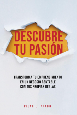 Pilar L. Prado - Descubre Tu Pasión. Transforma Tu Emprendimiento En Un Negocio Rentable Con Tus Propias Reglas