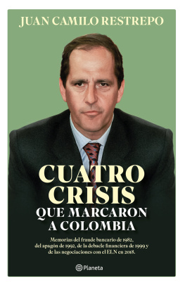 Juan Camilo Restrepo S. - Cuatro crisis que marcaron a Colombia: Memorias del fraude bancario de 1982, el apagón de 1992, la debacle financiera de 1999 y las negociaciones con el ELN en 2018