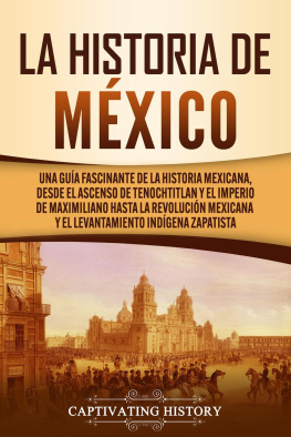 Captivating History - La historia de México: Una Guía Fascinante de la Historia Mexicana, Desde el Ascenso de Tenochtitlan y el Imperio de Maximiliano hasta la Revolución Mexicana y el Levantamiento Indígena Zapatista