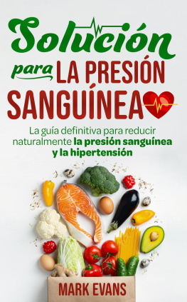 Mark Evans Solución Para La Presión Sanguínea: La Guía Definitiva Para Reducir Naturalmente La Presión Sanguínea Y La Hipertensión