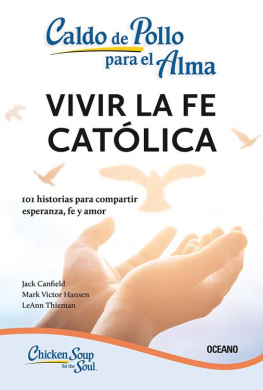 Jack Canfield Caldo de pollo para el alma: Vivir la fe católica: 101 historias para compartir esperanza, fe y amor