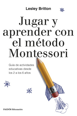 Lesley Britton Jugar y aprender con el método Montessori: Guía de actividades educativas desde los 2 a los 6 años