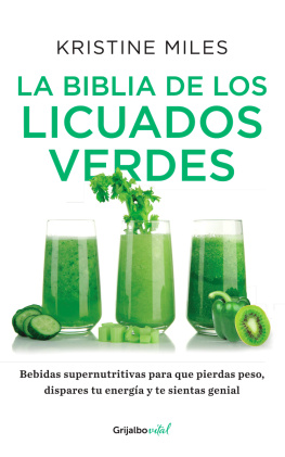 Kristine Miles - La biblia de los licuados verdes: Bebidas supernutritivas para que pierdas peso, dispares tu energía y te sientas