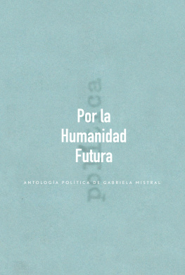 Gabriela Mistral Por la Humanidad Futura: Antología política de Gabriela Mistral