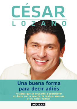 César Lozano - Una buena forma para decir adiós: Palabras que te ayudarán a sobrellevar el duelo por la muerte, la ruptura amoros