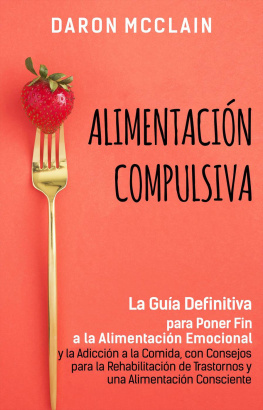 Daron McClain - Alimentación Compulsiva: La Guía Definitiva para Poner Fin a la Alimentación Emocional y la Adicción a la Comida, con Consejos para la Rehabilitación de Trastornos y una Alimentación Consciente