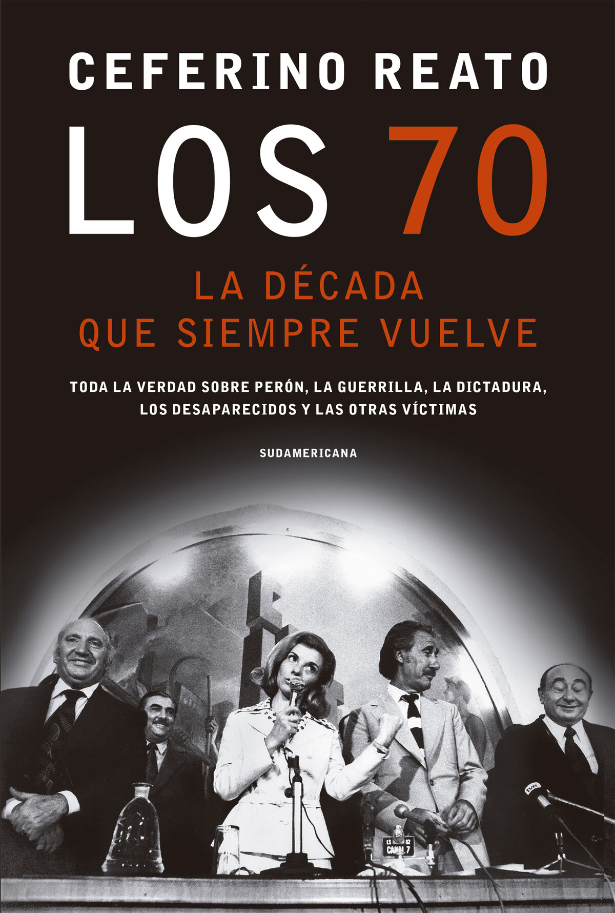 Los 70 la década que siempre vuelve Toda la verdad sobre Perón la guerrilla la dictadura los desaparecidos y las otras víctimas - image 1