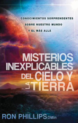 Ron Phillips Misterios inexplicables del cielo y la tierra: Claves bíblicas de nuestro mundo y del más allá