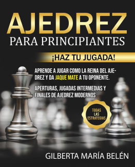 Gilberta María Belén Ajedrez Para Principiantes: ¡Haz tu jugada! Aprende a jugar como la reina del ajedrez y da jaque mate a tu oponente. Aperturas, jugadas intermedias y finales de ajedrez modernos. Todas las estrategias