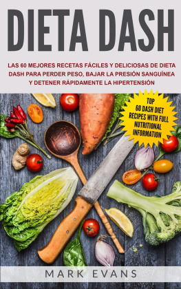 Mark Evans - Dieta DASH: Las 60 Mejores Recetas Fáciles Y Deliciosas De Dieta Dash Para Perder Peso, Bajar La Presión Sanguínea Y Detener Rápidamente La Hipertensión
