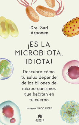 Sari Arponen - ¡Es la microbiota, idiota!: Descubre cómo tu salud depende de los billones de microorganismos que habitan en tu cuerpo