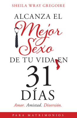 Sheila Wray Gregoire Alcanza el mejor sexo de tu vida en 31 días: Amor. Amistad. Diversión