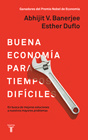 Esther Duflo Buena economía para tiempos difíciles: En busca de mejores soluciones a nuestros mayores problemas