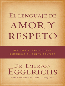 Dr. Emerson Eggerichs El lenguaje de amor y respeto: Descifra el código de la comunicación con tu cónyuge