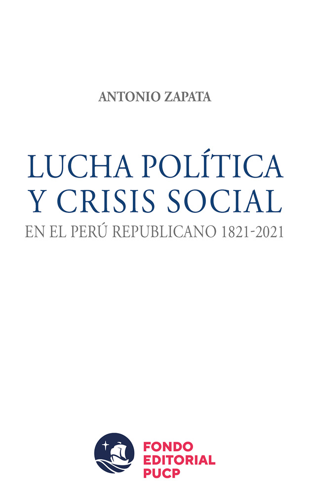 Lucha política y crisis social en el Perú Republicano 1821-2021 Antonio Zapata - photo 2