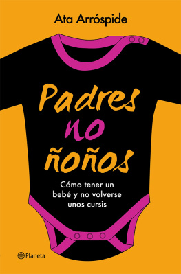 Ata Arróspide - Padres no ñoños: Cómo tener un bebé y no volverse unos cursis