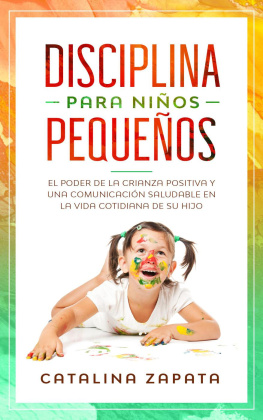 Catalina Zapata Disciplina para niños pequeños: El poder de la crianza positiva y una comunicación saludable en la vida cotidiana de su hijo