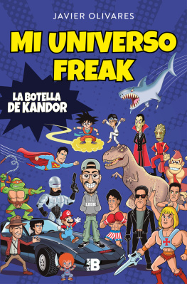 Javier Olivares Mi universo freak: Los héroes, películas, series, juguetes y videojuegos de mi vida