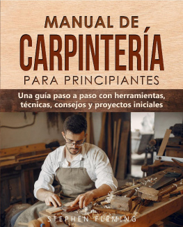 Stephen Fleming - Manual de carpintería para principiantes: Una guía paso a paso con herramientas, técnicas, consejos y proyectos iniciales