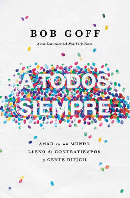 Bob Goff A todos, siempre: Amar en un mundo lleno de contratiempos y gente difícil