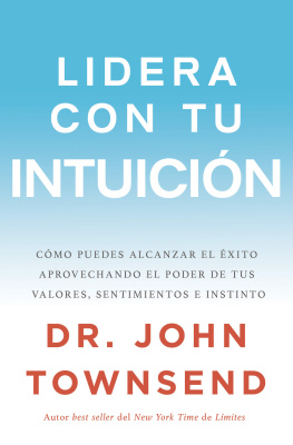 John Townsend Lidera con tu intuición: Cómo puedes alcanzar el éxito aprovechando el poder de tus valores, sentimientos e instinto
