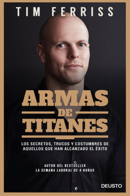 Tim Ferriss - Armas de titanes: Los secretos, trucos y costumbres de aquellos que han alcanzado el éxito