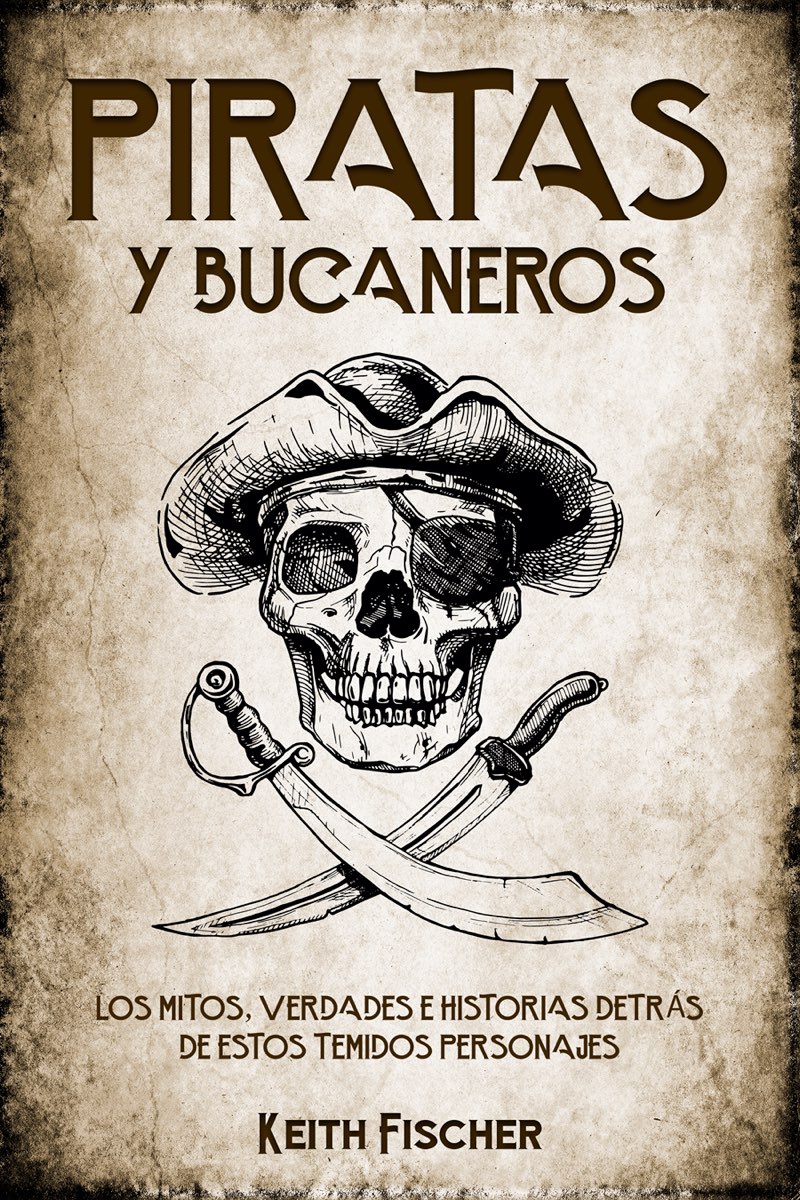 Piratas y Bucaneros Los Mitos Verdades e Historias detrás de estos Temidos - photo 1