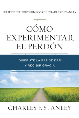 Charles F. Stanley Cómo experimentar el perdón: Disfrute la paz de dar y recibir gracia