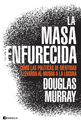 Douglas Murray La masa enfurecida: Cómo las políticas de identidad llevaron al mundo a la locura