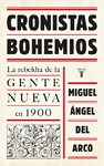 Miguel Angel del Arco Cronistas bohemios: La rebeldía de la Gente Nueva en 1900