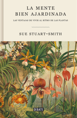 Sue Stuart-Smith - La mente bien ajardinada: Las ventajas de vivir al ritmo de las plantas