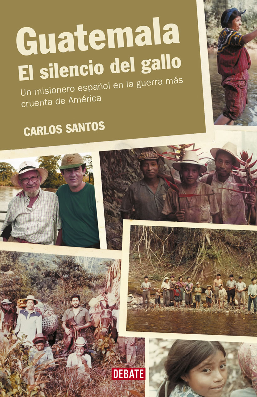 Guatemala El silencio del gallo Un misionero español en la guerra más cruenta de América - image 1