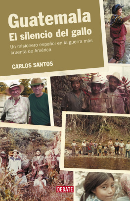 Carlos Santos Guatemala. El silencio del gallo: Un misionero español en la guerra más cruenta de América
