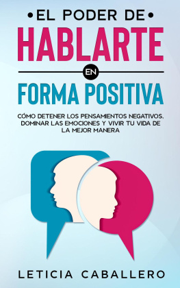 Leticia Caballero - El poder de hablarte en forma positiva: Cómo detener los pensamientos negativos, dominar las emociones y vivir tu vida de la mejor manera