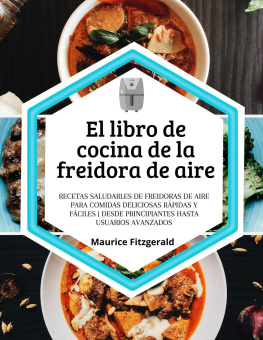 Maurice Fitzgerald - El Libro de Cocina de la Freidora de Aire: Recetas Saludables de Freidoras de Aire para Comidas Deliciosas Rápidas y Fáciles. Desde Principiantes hasta Usuarios Avanzados