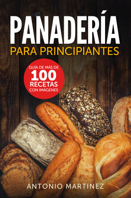 Antonio Martinez - Panadería para principiantes. Guía de más de 100 recetas con imágenes