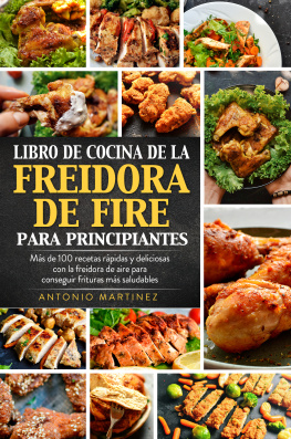 Antonio Martinez - Libro de cocina de la freidora de aire para principiantes. Más de 100 recetas rápidas y deliciosas con la freidora de aire para conseguir frituras más saludables