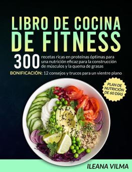 Ileana Vilma Libro de cocina de fitness: 300 recetas ricas en proteínas óptimas para una nutrición eficaz para la construcción de músculos y la quema de grasas