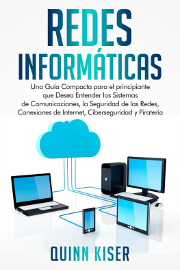 Quinn Kiser Redes Informáticas: Una Guía Compacta para el principiante que Desea Entender los Sistemas de Comunicaciones, la Seguridad de las Redes, Conexiones de Internet, Ciberseguridad y Piratería