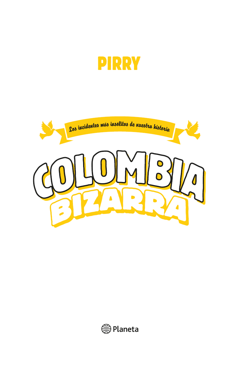 Colombia bizarra 2022 Pirry 2022 Editorial Planeta Mexicana SA de - photo 2